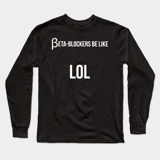 Beta blockers be like LOL bad medical joke Long Sleeve T-Shirt